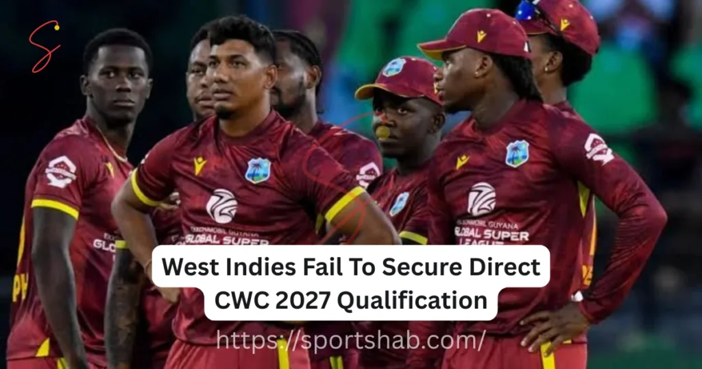 West Indies Fail To Secure Direct CWC 2027 Qualification